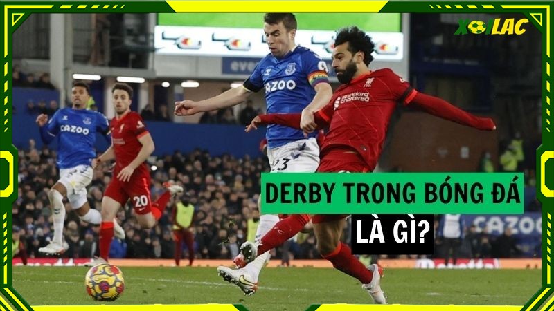 Derby trong bóng đá là gì?